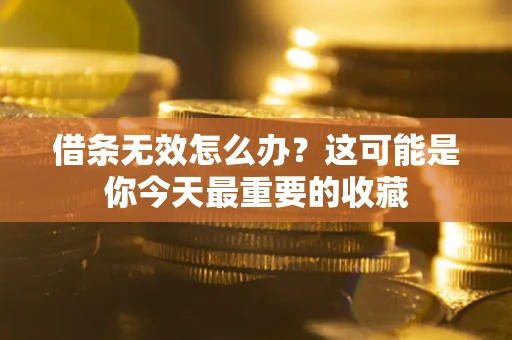 济南借条无效怎么办？这可能是你今天最重要的收藏