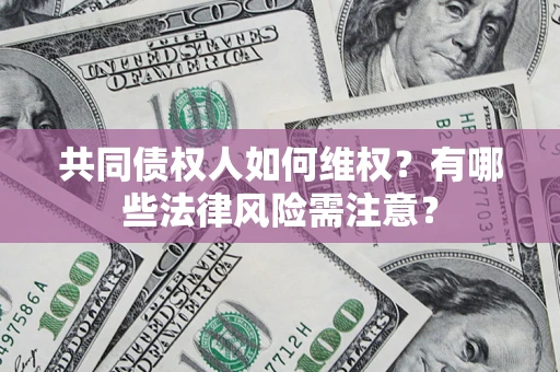 济南共同债权人如何维权？有哪些法律风险需注意？