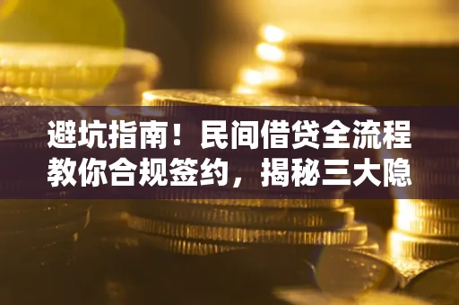 济南避坑指南！民间借贷全流程教你合规签约，揭秘三大隐形陷阱