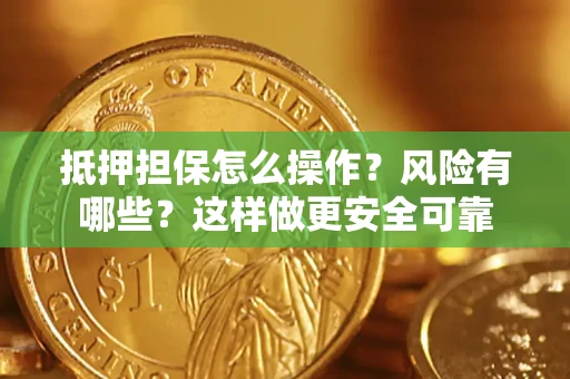 济南抵押担保怎么操作？风险有哪些？这样做更安全可靠