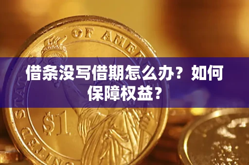 济南借条没写借期怎么办？如何保障权益？
