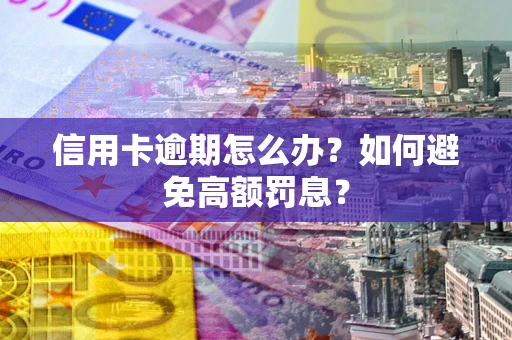 济南信用卡逾期怎么办？如何避免高额罚息？