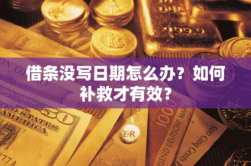 济南借条没写日期怎么办？如何补救才有效？