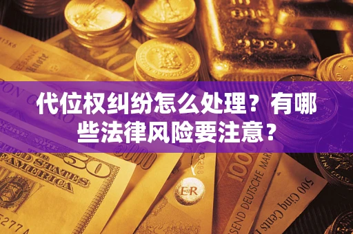 济南代位权纠纷怎么处理？有哪些法律风险要注意？