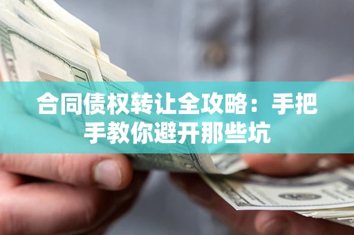 济南合同债权转让全攻略：手把手教你避开那些坑
