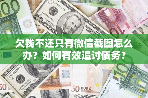 济南欠钱不还只有微信截图怎么办？如何有效追讨债务？