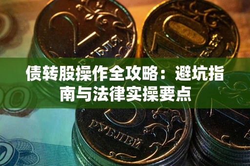 济南债转股操作全攻略：避坑指南与法律实操要点
