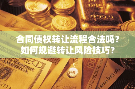 济南合同债权转让流程合法吗？如何规避转让风险技巧？