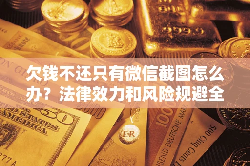 济南欠钱不还只有微信截图怎么办？法律效力和风险规避全解析
