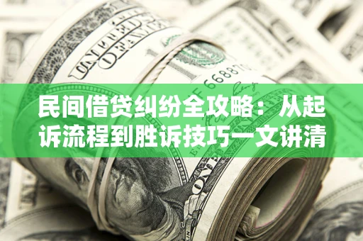 济南民间借贷纠纷全攻略：从起诉流程到胜诉技巧一文讲清