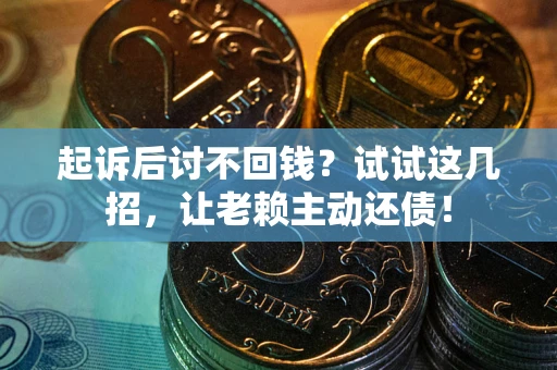 济南起诉后讨不回钱？试试这几招，让老赖主动还债！