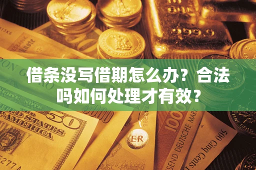 济南借条没写借期怎么办？合法吗如何处理才有效？
