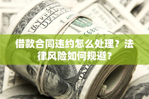 济南借款合同违约怎么处理？法律风险如何规避？