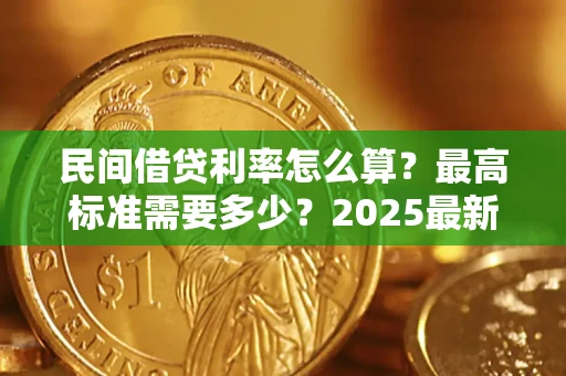 济南民间借贷利率怎么算？最高标准需要多少？2025最新避坑指南