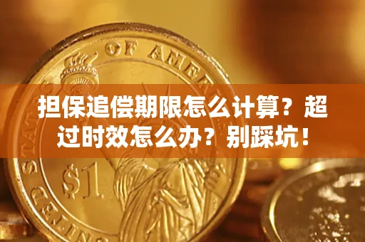 济南担保追偿期限怎么计算？超过时效怎么办？别踩坑！