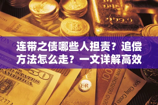 济南连带之债哪些人担责？追偿方法怎么走？一文详解高效维权流程
