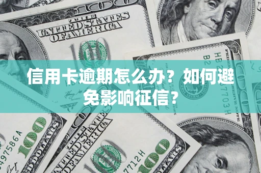 济南信用卡逾期怎么办？如何避免影响征信？