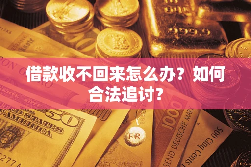 济南借款收不回来怎么办？如何合法追讨？