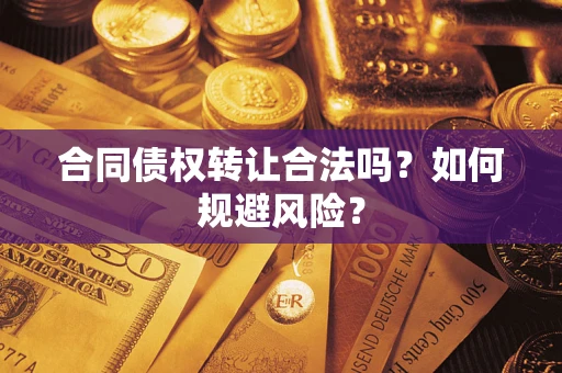 济南合同债权转让合法吗?如何规避风险? 济南合同债权转让合法吗?如何规避风险?