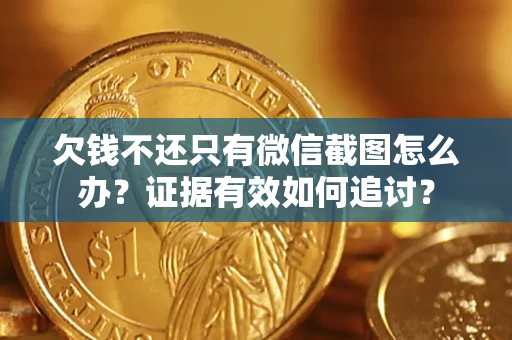 济南欠钱不还只有微信截图怎么办？证据有效如何追讨？