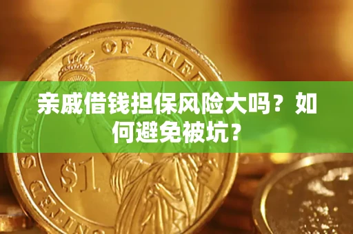 济南亲戚借钱担保风险大吗？如何避免被坑？