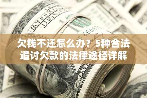 济南欠钱不还怎么办？5种合法追讨欠款的法律途径详解